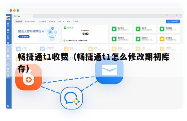 畅捷通t1收费（畅捷通t1怎么修改期初库存）
