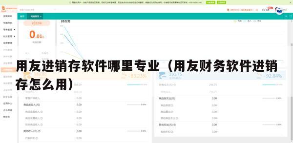 用友进销存软件哪里专业（用友财务软件进销存怎么用）