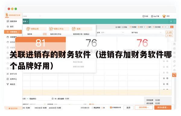 关联进销存的财务软件（进销存加财务软件哪个品牌好用）