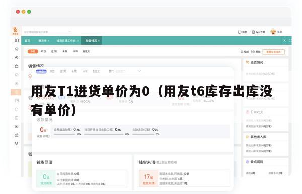 用友T1进货单价为0（用友t6库存出库没有单价）