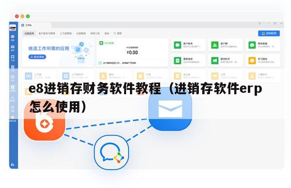 e8进销存财务软件教程（进销存软件erp怎么使用）