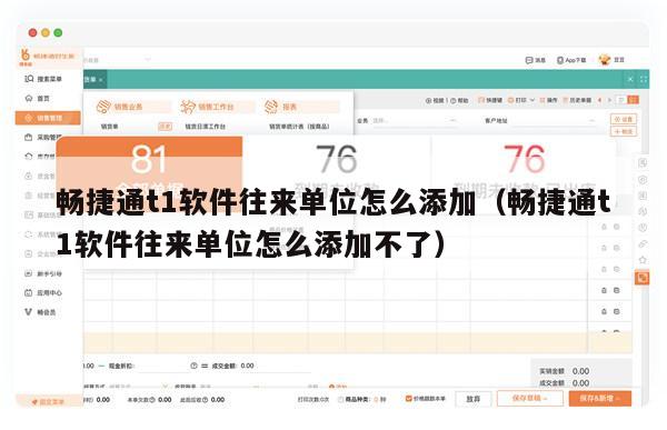 畅捷通t1软件往来单位怎么添加（畅捷通t1软件往来单位怎么添加不了）