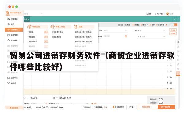 贸易公司进销存财务软件（商贸企业进销存软件哪些比较好）