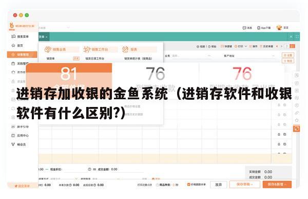 进销存加收银的金鱼系统（进销存软件和收银软件有什么区别?）