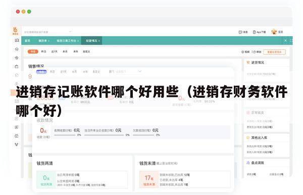 进销存记账软件哪个好用些（进销存财务软件哪个好）
