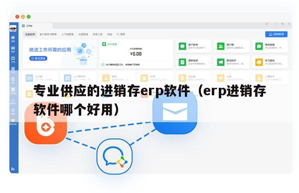 专业供应的进销存erp软件（erp进销存软件哪个好用）