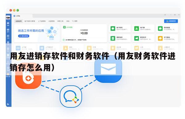 用友进销存软件和财务软件（用友财务软件进销存怎么用）