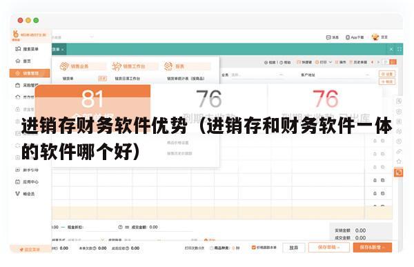 进销存财务软件优势（进销存和财务软件一体的软件哪个好）