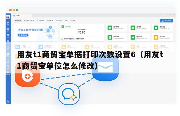 用友t1商贸宝单据打印次数设置6（用友t1商贸宝单位怎么修改）