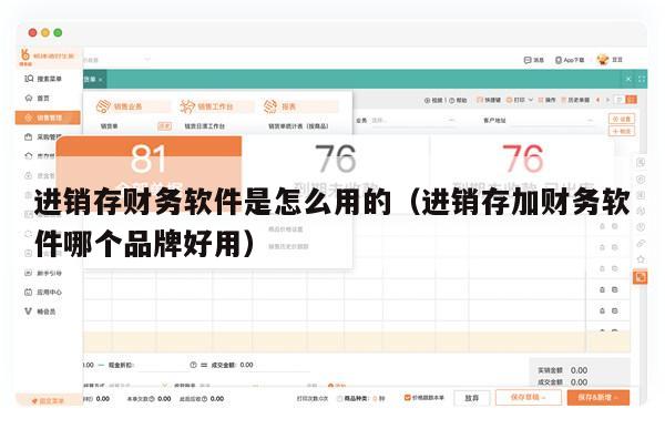 进销存财务软件是怎么用的（进销存加财务软件哪个品牌好用）