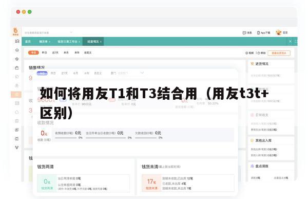 如何将用友T1和T3结合用（用友t3t+区别）