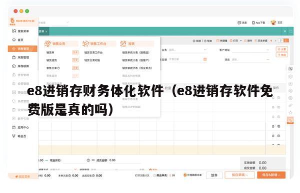 e8进销存财务体化软件（e8进销存软件免费版是真的吗）