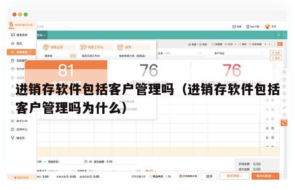 进销存软件包括客户管理吗（进销存软件包括客户管理吗为什么）