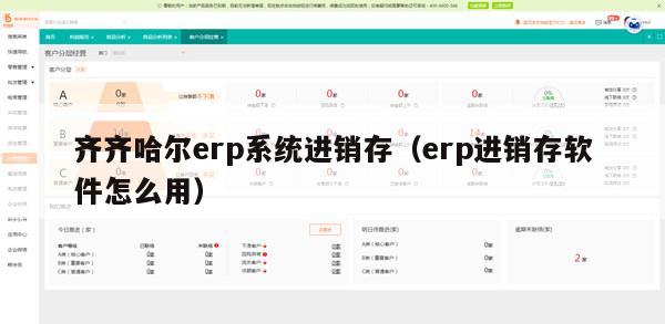 齐齐哈尔erp系统进销存（erp进销存软件怎么用）