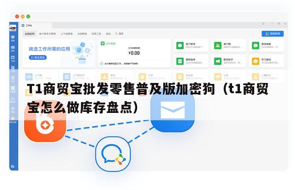 T1商贸宝批发零售普及版加密狗（t1商贸宝怎么做库存盘点）