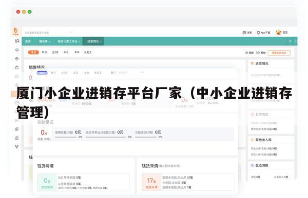 厦门小企业进销存平台厂家（中小企业进销存管理）