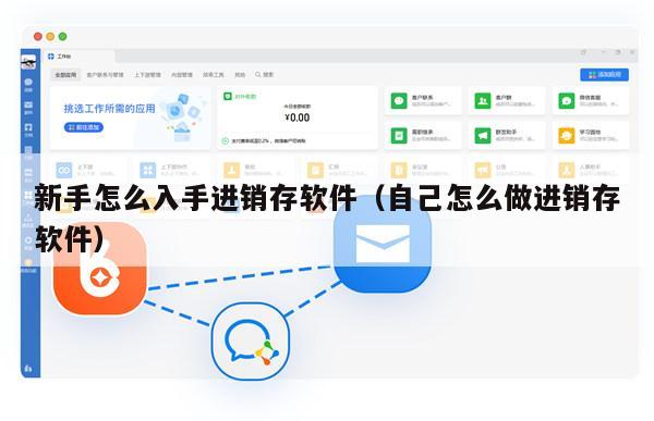 新手怎么入手进销存软件（自己怎么做进销存软件）