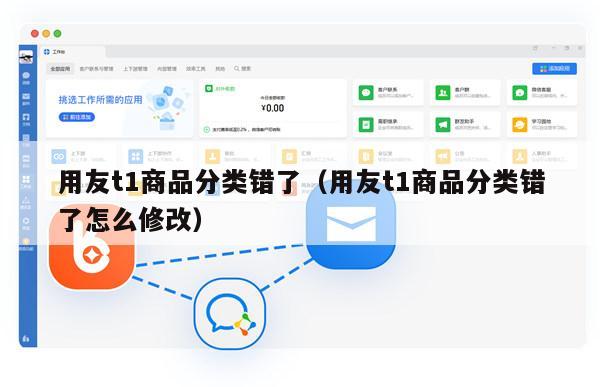 用友t1商品分类错了（用友t1商品分类错了怎么修改）