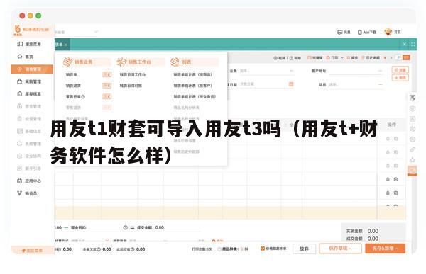 用友t1财套可导入用友t3吗（用友t+财务软件怎么样）