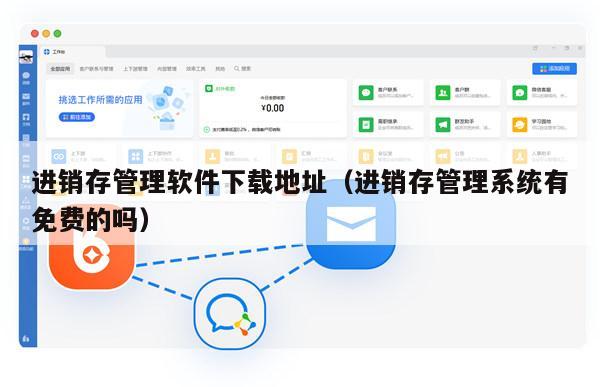 进销存管理软件下载地址（进销存管理系统有免费的吗）