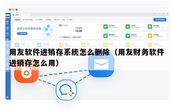 用友软件进销存系统怎么删除（用友财务软件进销存怎么用）