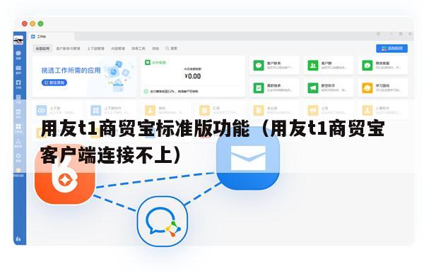 用友t1商贸宝标准版功能（用友t1商贸宝客户端连接不上）