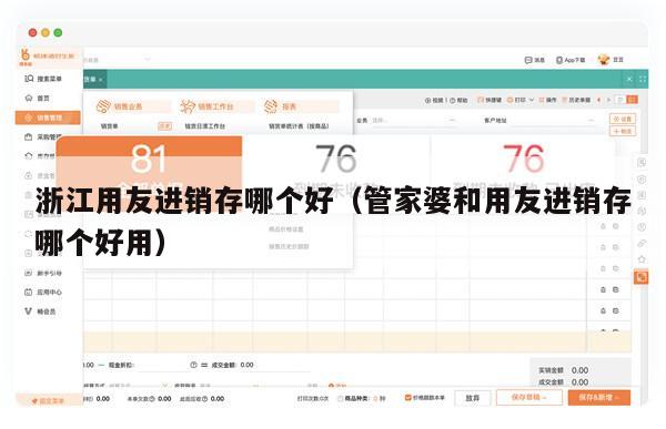 浙江用友进销存哪个好（管家婆和用友进销存哪个好用）