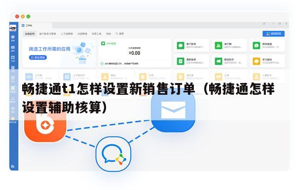 畅捷通t1怎样设置新销售订单（畅捷通怎样设置辅助核算）